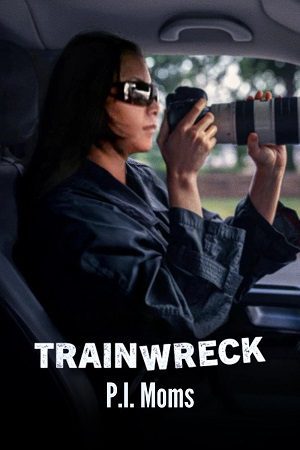 Trainwreck – P.I. Moms